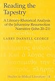 Reading the Tapestry : A Literary-Rhetorical Analysis of the Johannine Resurrection Narrative (John 20-21), George, Larry Darnell, 0820444448
