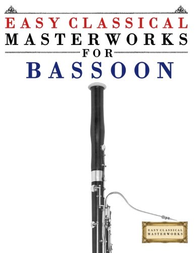 Easy Classical Masterworks for Bassoon: Music of Bach, Beethoven, Brahms, Handel, Haydn, Mozart, Schubert, Tchaikovsky, Vivaldi and Wagner