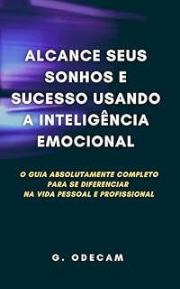 Livro Alcance Seus Sonhos E Sucesso Usando A Inteligência Emocional: o guia absolutamente completo para se diferenciar na vida pessoal e profissional