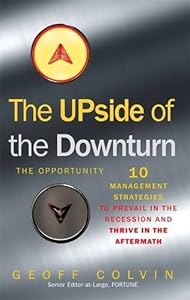 The Upside of the Downturn: 10 Management Strategies to Prevail in the Recession and Thrive in the Aftermath by Geoff Colvin (2009-05-28)
