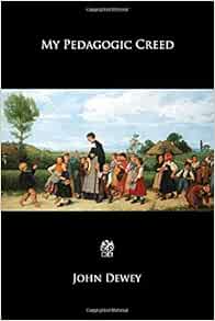 My Pedagogic Creed: Dewey, John: 9781790324774: Amazon.com: Books