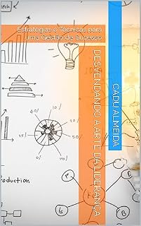 Livro DESVENDANDO A ARTE DA LIDERANÇA: Estratégias e Técnicas para uma Gestão de Sucesso