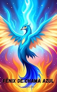 Livro Aventuras de Azura, a Fênix de Chama Azul: Uma Jornada de Coragem e Transformação