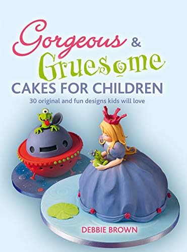 Gorgeous and Gruesome Cakes for Children: 30 Original and Fun Designs for Every Occasion