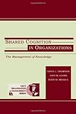 Shared Cognition In-Organizations : The Management of Knowledge, , 0805828915