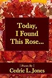 Today, I Found This Rose...: Poems by 