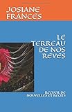LE TERREAU DE NOS REVES: RECUEIL DE NOUVELLES ET RECITS (French Edition) by
