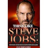 Think Like Steve Jobs: Top 30 Life And Business Lessons From Steve Jobs