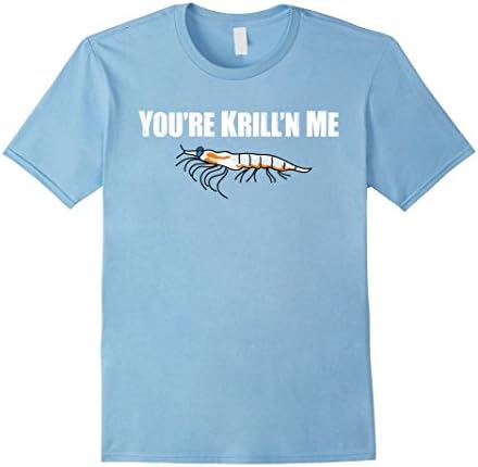 Men's You're Krill'n Me Shirt, Funny Shrimp Seafood Pun Sarcasm XL Baby Blue