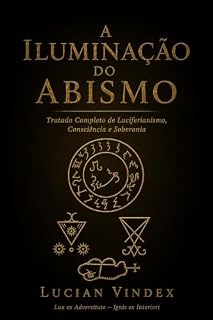 Livro A ILUMINAÇÃO DO ABISMO: Um Tratado Completo de Luciferianismo, Consciência, Vontade e Soberania (A Trilogia do Abismo Livro 3)
