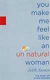 Image de You Make Me Feel Like an Unnatural Woman: The Diary of a New Mother