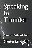 Speaking to Thunder: Poems of faith and fear by Chester Randolph