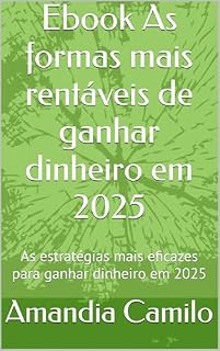 Livro Ebook As formas mais rentáveis de ganhar dinheiro em 2025: As estratégias mais eficazes para ganhar dinheiro em 2025
