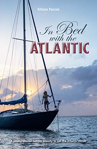 In Bed with the Atlantic: A young woman battle anxiety to sail the Atlantic Circuit (Making Waves Book 6) by Kitiara Pascoe