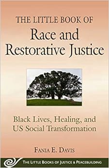 The Little Book of Race and Restorative Justice: Black Lives, Healing, and US Social Transformation (The Little Books of Justice and Peacebui)