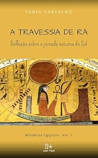 Livro A Travessia de Rá: Reflexão sobre a Jornada Noturna do Sol (Mistérios Egípcios Livro 1)