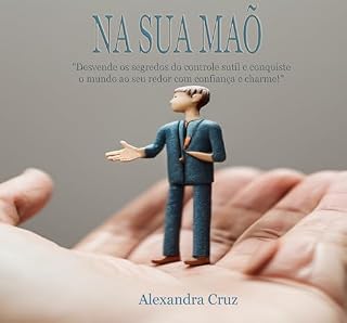 Livro Na sua mão: Desvende os segredos do controle sutil e conquiste o mundo ao seu redor com confiança e charme!