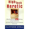 High Tech Heretic: Why Computers Don't Belong in the Classroom and Other Reflections by a Computer Contrarian