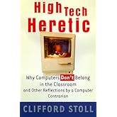 High Tech Heretic: Why Computers Don't Belong in the Classroom and Other Reflections by a Computer Contrarian