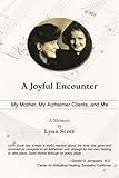 A Joyful Encounter: My Mother, My Alzheimer Clients, and Me by 