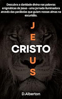 Livro Jesus Cristo: Descubra a claridade divina nas palavras enigmáticas de Jesus - uma jornada iluminadora através das parábolas que guiam nossas almas na escuridão.