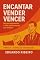 Livro Encantar, Vender, Vencer: Do Encantamento à Alta Performance em Vendas