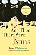 And Then There Were Nuns: Adventures in a Cloistered Life
