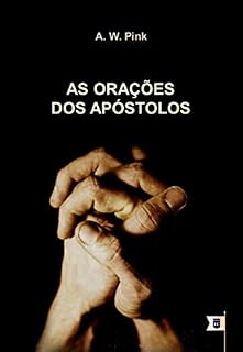 As Orações dos Apóstolos, por A. W. Pink