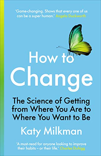 How to Change: The Science of Getting from Where You Are to Where You ...