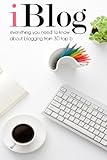 iBlog: Everything you need to know about blogging from 30 top bloggers (Volume 1) by 
