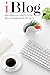 iBlog: Everything you need to know about blogging from 30 top bloggers (Volume 1) by 