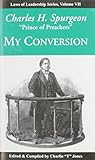 Charles H. Spurgeon: My Conversion: Laws of Leadership Series, Volume VII by 