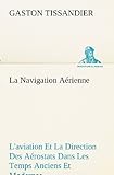 La Navigation Aérienne L'aviation Et La Direction Des Aérostats Dans Les Temps Anciens Et Modernes (TREDITION CLASSICS) (French Edition) by Gaston Tissandier