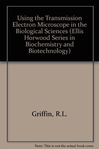 Using the Transmission Electron Microscope in the Biological Sciences (Ellis Horwood Books in the Biological Sciences)