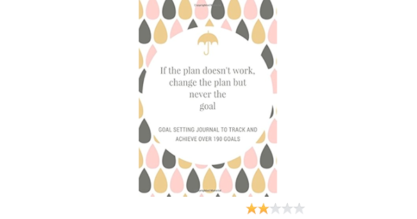 If The Plan Doesn't Work, Change The Plan But Never The Goal: 7" X 10" Goal  Setting Journal To Track And Achieve Over 190 Goals (Goal Setting  Journals): Company, The Big Journal: