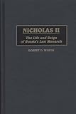 Nicholas II : The Life and Reign of Russia's Last Monarch, Warth, Robert D., 0275958329
