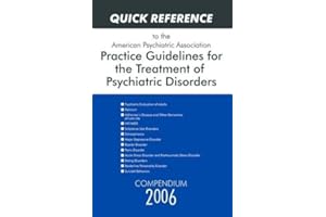 Quick Reference to the American Psychiatric Association Practice Guidelines for the Treatment of Psychiatric Disorders: Compendium 2006