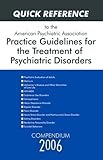 Quick Reference to the American Psychiatric Association Practice Guidelines for the Treatment of Psychiatric Disorders: Compendium 2006
