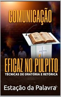 Livro Comunicação Eficaz no Púlpito: Técnicas de Oratória e Retórica para Pregadores e Líderes