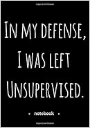 Notebook Journal Dot-Grid, Blank, Cornell Line, 120 pages 7"x10" : In my  defense, I was left Unsupervised. .