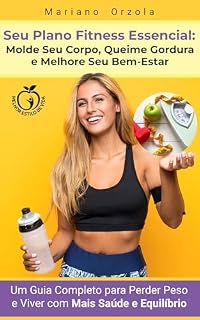 Livro Seu Plano Fitness Essencial: Molde Seu Corpo, Queime Gordura e Melhore Seu Bem-Estar: Um Guia Completo para Perder Peso e Viver com Mais Saúde e Equilíbrio (Melhor Estilo de Vida Livro 3)