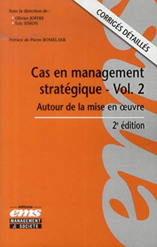 Cas en management stratégique - Volume 2 - 2e édition: Autour de la mise en oeuvre. Corrigés détaillés (Etudes de cas) (French Edition) by Olivier Joffre, Eric Simon