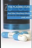 The Placebo Cure: And Other Mind Body Effects by Uwe Heiss