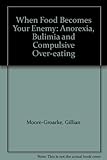 Image de When Food Becomes Your Enemy: Anorexia, Bulimia and Compulsive Over-eating