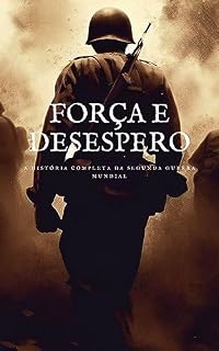 Livro Força e Desespero: A História Completa da Segunda Guerra Mundial