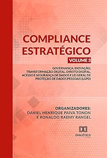 Livro Compliance Estratégico Vol. III: Governança, Inovação, Transformação Digital, Direito Digital, Acesso e Segurança de Dados e Lei Geral de Proteção de Dados Pessoais (LGPD)