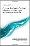Psychic Reality in Context: Perspectives on Psychoanalysis, Personal History and Trauma (IPA: Psychoanalytic Ideas and Applications)
