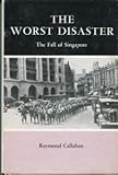 Front cover for the book The worst disaster : the fall of Singapore by Raymond Callahan