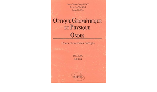 Optique Geometrique Et Physique Ondes Cours Et Exercices Corriges Pcem Deug Levy Serge Lazzarini Serge Numa Edgar 9782729843199 Amazon Com Books