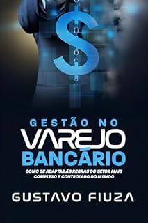 Livro GESTÃO NO VAREJO BANCÁRIO: Como se adaptar as regras do setor mais complexo e controlado do mundo